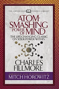 Atom- Smashing Power of Mind (Condensed Classics): The Life-Changing Classic on Your Within (Abridged)