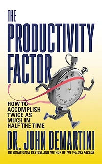the Productivity Factor: How to Accomplish Twice as Much Half Time