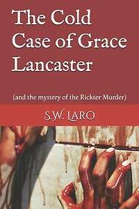 The cold case of Grace Lancaster: (and the mystery of the Rickter Murder)