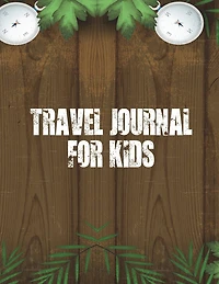 Travel Journal For Kids: Vacation and Travel Journal, 100 Pages With Prompts For Writing (Super Fun Travel Journals)