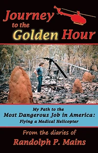 Journey to the Golden Hour-My Path Most Dangerous Job America: Flying a Medical Helicopter