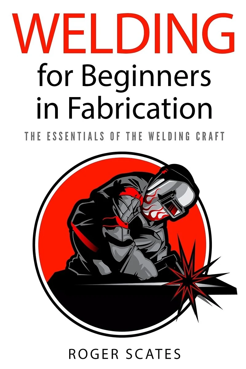 Welding for Beginners Fabrication: the Essentials of Craft