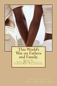 This World's War on Fathers and Family.: Your Marriage is a Three Way Fellowship.