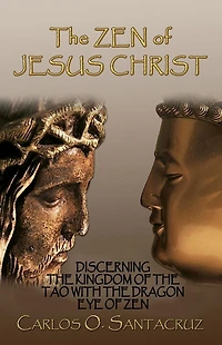 The Zen of Jesus Christ: Discerning Kingdom Tao with Dragon Eye