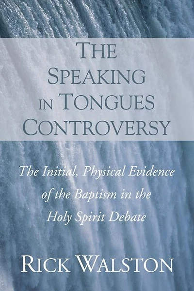 The Speaking in Tongues Controversy: The Initial, Physical Evidence of the Baptism in the Holy Spirit Debate