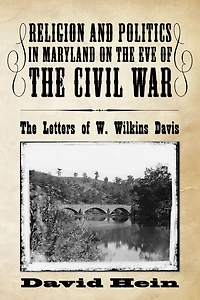 Religion and Politics in Maryland on the Eve of the Civil War: The Letters of W. Wilkins Davis