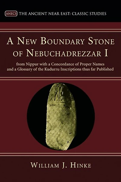 a New Boundary Stone of Nebuchadrezzar I from Nippur with Concordance Proper Names and Glossary the Kudurru Inscriptions thus far Published
