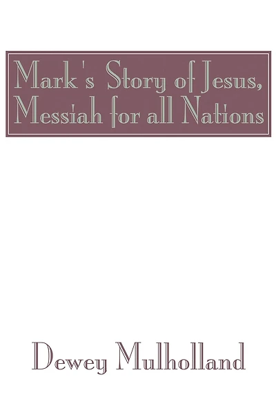 Mark's Story of Jesus: Messiah For All Nations