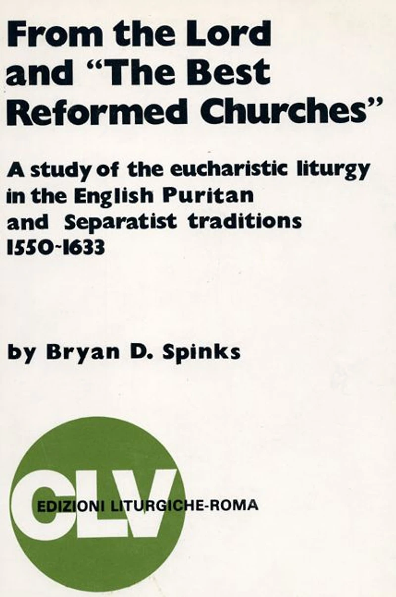 From the Lord and "The Best Reformed Churches": A Study of the Eucharistic Liturgy in the English Puritan and Separatist Traditions, 1550-1633