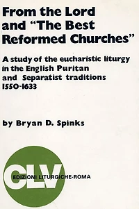 From the Lord and "The Best Reformed Churches": A Study of the Eucharistic Liturgy in the English Puritan and Separatist Traditions, 1550-1633