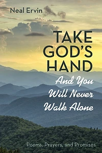Take God's Hand and You Will Never Walk Alone: Poems, Prayers, and Promises
