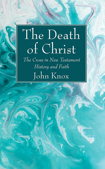 The Death of Christ: The Cross in New Testament History and Faith
