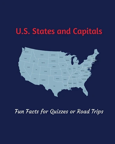 U.S. States and Capitals: Fun Facts for Quizzes or Road Trips