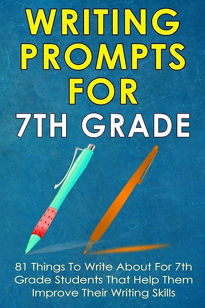 Writing Prompts For 7Th Grade: 81 Things To Write About For 7th Grade Students That Help Them Improve Their Writing Skills - Writing Prompts For Kids