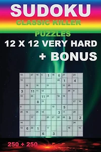 Sudoku - Classic killer puzzles 12 x 12 VERY HARD + BONUS: 500 logical puzzles = 250 VERY HARD + Bonus 250 Sudoku "X" Diagonal 9 x 9 + Large Print + Solutions + Examples. Format 6'' x 9''