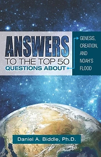 Answers to the Top 50 Questions about Genesis, Creation, and Noah's Flood