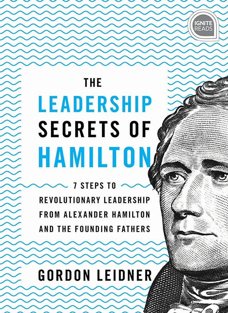 the Leadership Secrets of Hamilton: 7 Steps to Revolutionary from Alexander Hamilton and Founding Fathers