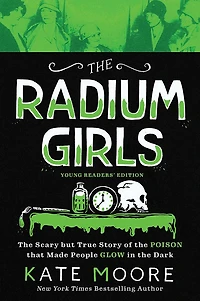 the Radium Girls: Young Readers' Edition: Scary but True Story of Poison that Made People Glow Dark