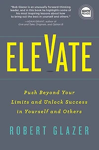 Elevate: Push Beyond Your Limits and Unlock Success Yourself Others