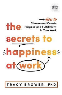 Secrets to Happiness at Work: How Choose and Create Purpose Fulfillment Your Work