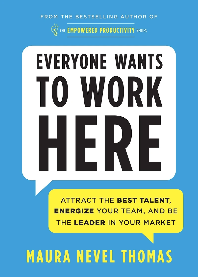 Everyone Wants to Work Here: Attract the Best Talent, Energize Your Team, and Be Leader Market