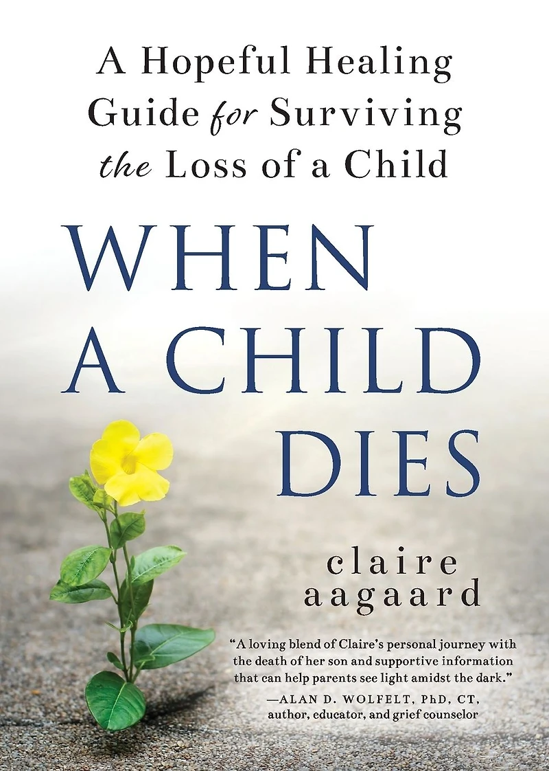 When a Child Dies: Hopeful Healing Guide for Surviving the Loss of