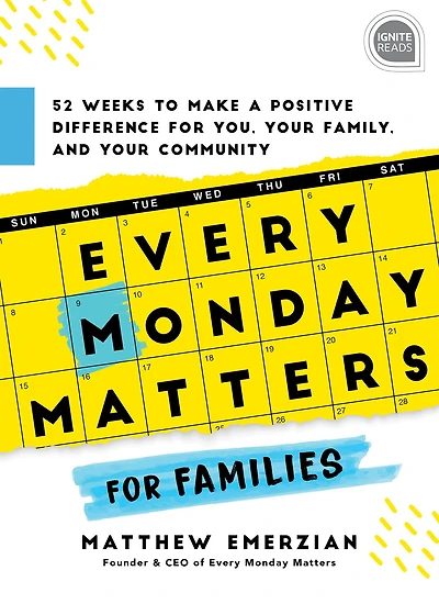 Every Monday Matters for Families: 52-Weeks to Make a Positive Difference You, Your Family, and Community