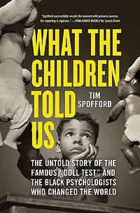 What the Children Told Us: Untold Story of Famous "Doll Test" and Black Psychologists Who Changed World