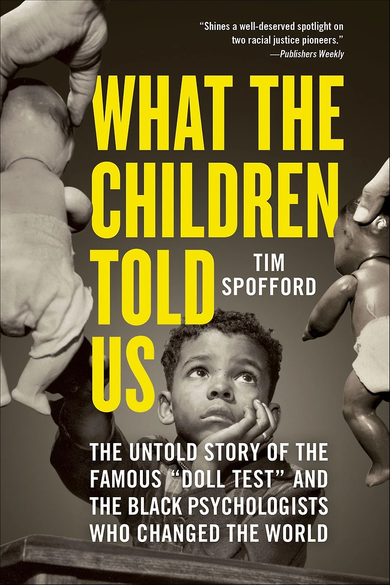 What the Children Told Us: Untold Story of Famous "Doll Test" and Black Psychologists Who Changed World