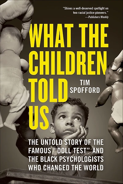 What the Children Told Us: Untold Story of Famous "Doll Test" and Black Psychologists Who Changed World