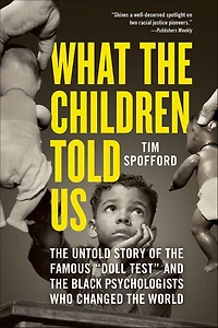 What the Children Told Us: Untold Story of Famous "Doll Test" and Black Psychologists Who Changed World