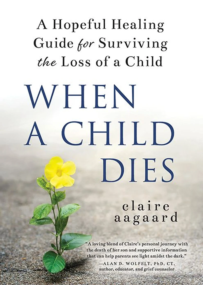 When a Child Dies: Hopeful Healing Guide for Surviving the Loss of