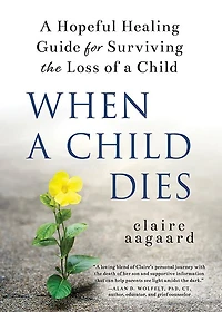 When a Child Dies: Hopeful Healing Guide for Surviving the Loss of