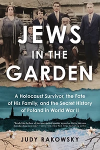 Jews the Garden: A Holocaust Survivor, Fate of His Family, and Secret History Poland World War II