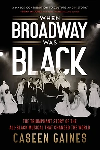 When Broadway Was Black: the Triumphant Story of All-Black Musical that Changed World