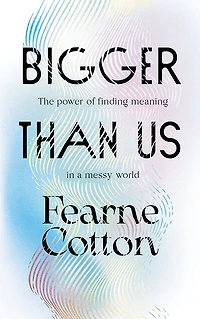 Bigger Than Us: The power of finding meaning a messy world