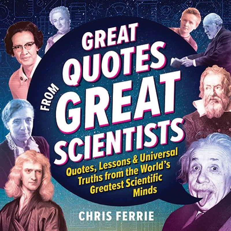 Great Quotes from Great Scientists: Quotes, Lessons, and Universal Truths from the World's Greatest Scientific Minds