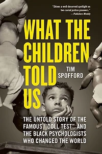 What the Children Told Us: Untold Story of Famous "Doll Test" and Black Psychologists Who Changed World