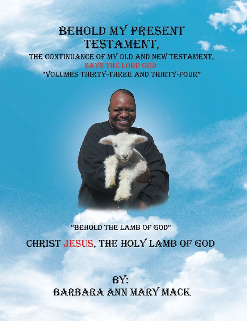 Behold My Present Testament: The Continuance of My Old and New Testament, Says the Lord God, Volumes 33-34: "Behold the Lamb of God"