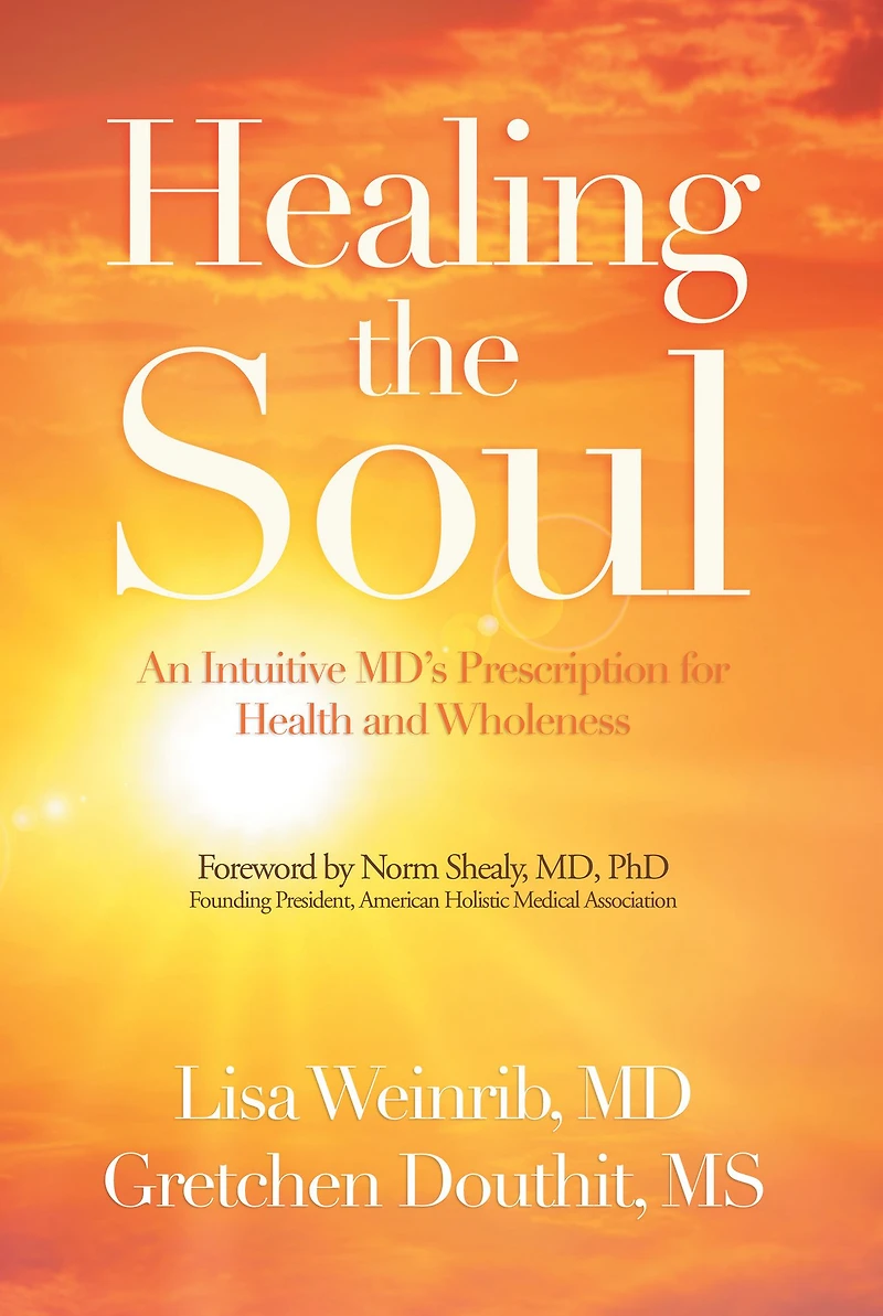 Healing the Soul: An Intuitive Md's Prescription for Health and Wholeness