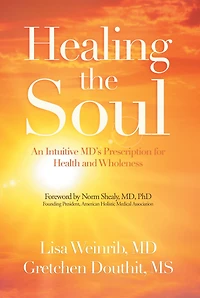 Healing the Soul: An Intuitive Md's Prescription for Health and Wholeness