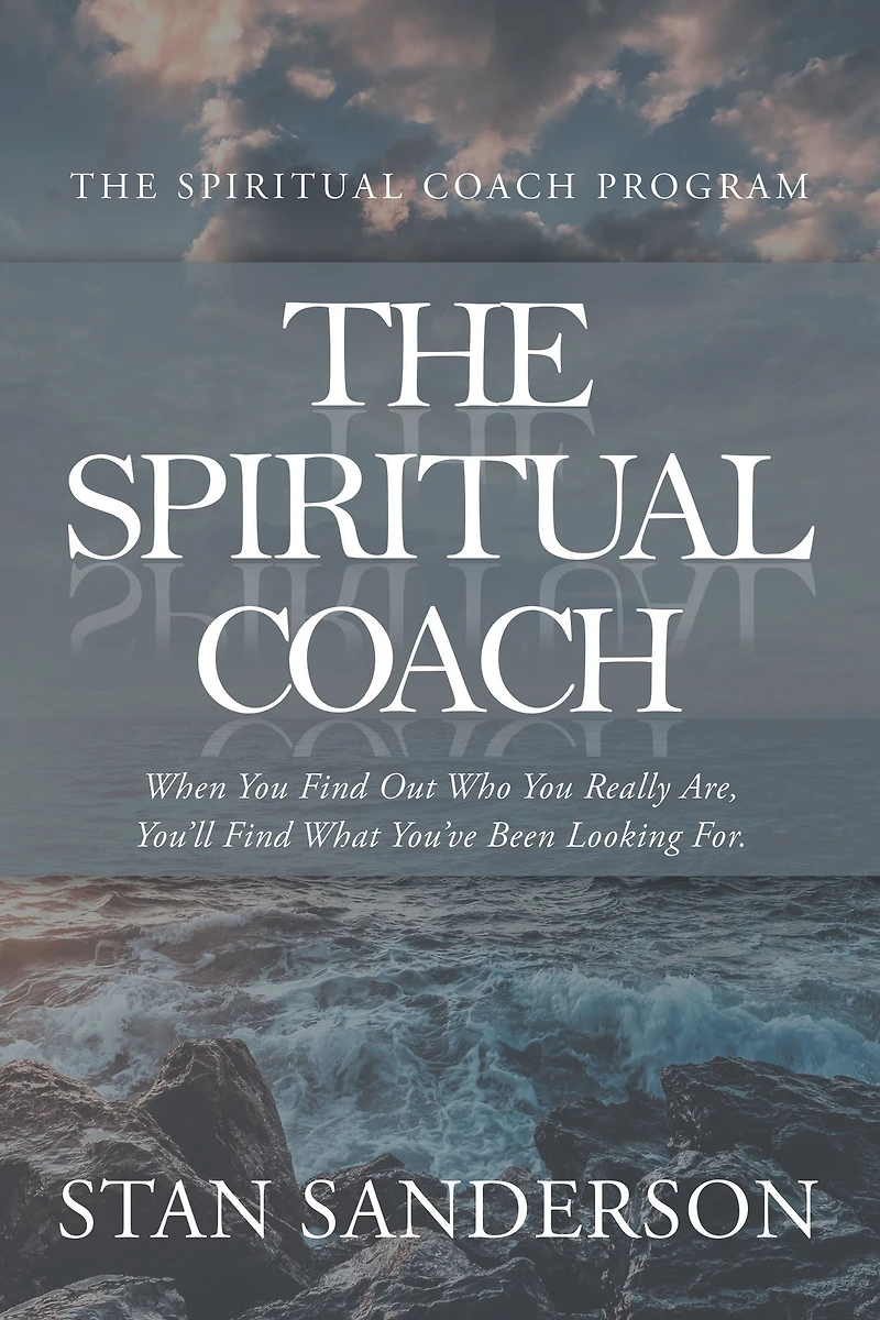 The Spiritual Coach: When You Find out Who You Really Are, You'Ll Find What You'Ve Been Looking For.