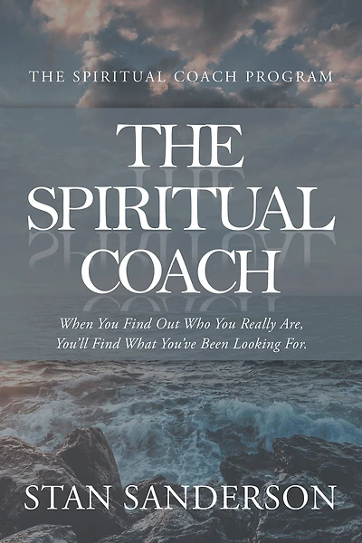 The Spiritual Coach: When You Find out Who You Really Are, You'Ll Find What You'Ve Been Looking For.