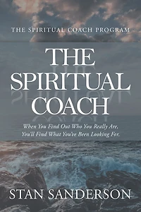 The Spiritual Coach: When You Find out Who You Really Are, You'Ll Find What You'Ve Been Looking For.