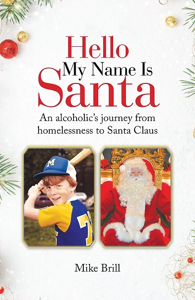 Hello My Name Is Santa: An Alcoholic's Journey from Homelessness to Santa Claus