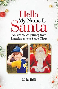 Hello My Name Is Santa: An Alcoholic's Journey from Homelessness to Santa Claus