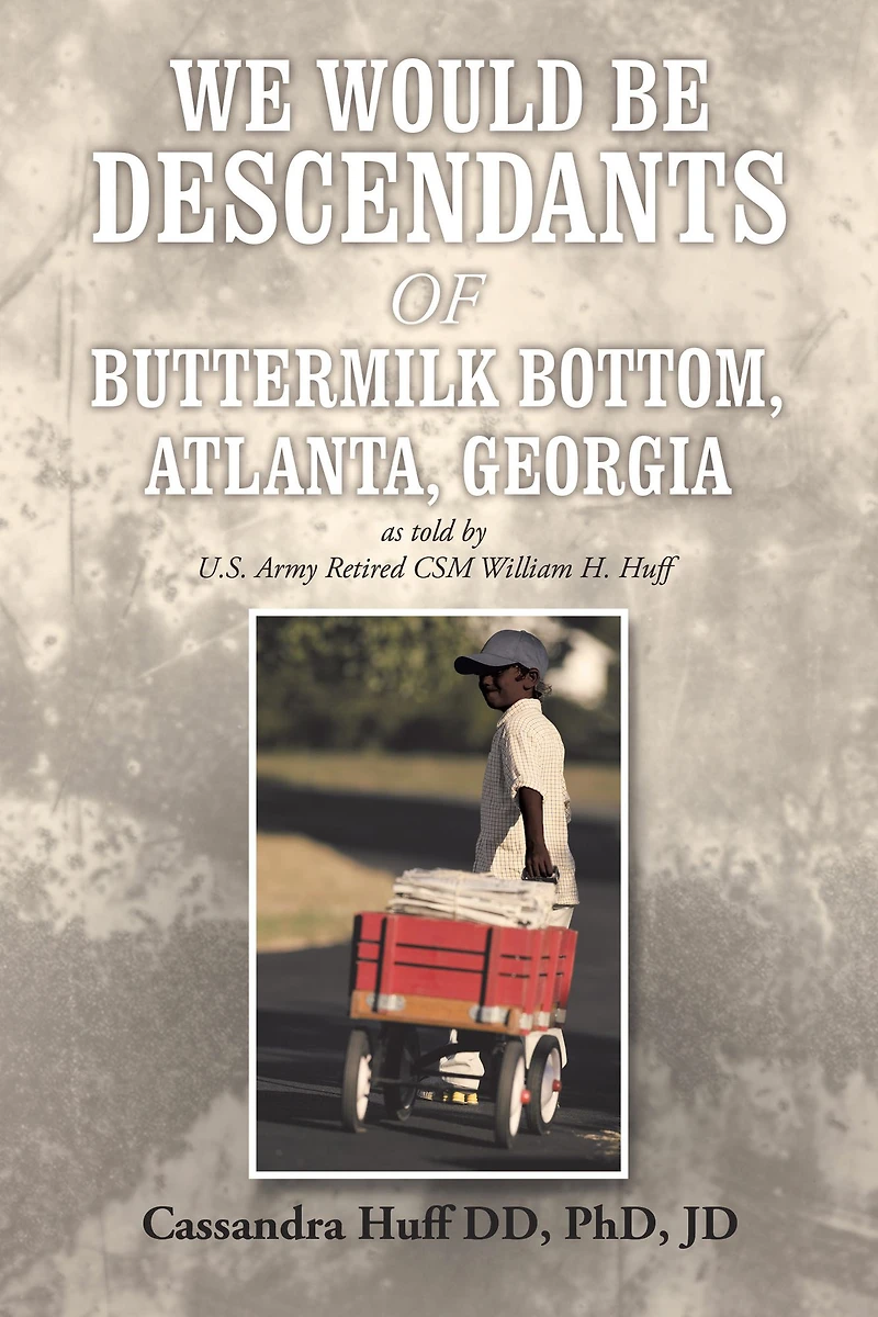 We Would Be Descendants of Buttermilk Bottom, Atlanta, Georgia: As Told by U.S. Army Retired Csm William Huff
