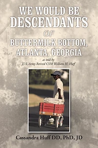 We Would Be Descendants of Buttermilk Bottom, Atlanta, Georgia: As Told by U.S. Army Retired Csm William Huff