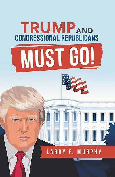 Trump and Congressional Republicans Must Go!