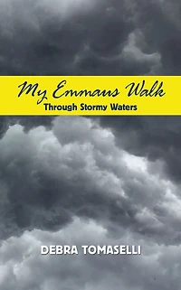 My Emmaus Walk Through Stormy Waters: True Stories of Faith, Hope and Inspiration